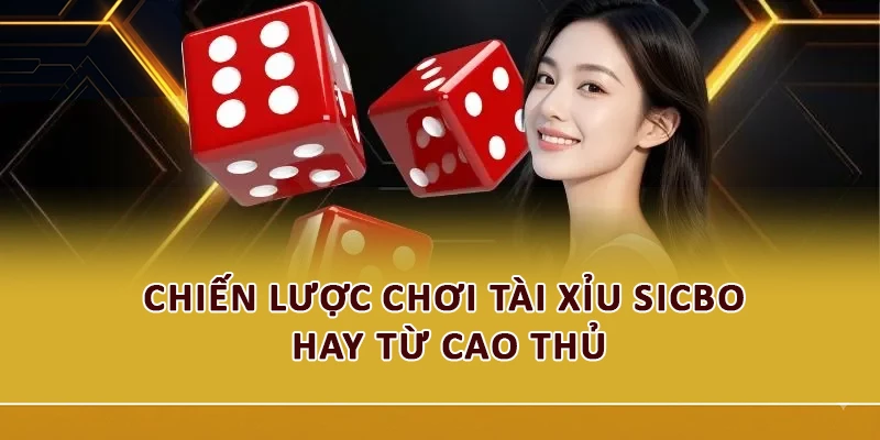 Chiến lược chơi Tài xỉu Sicbo hay từ cao thủ