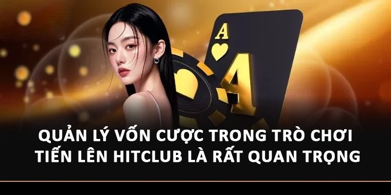 Quản lý vốn cược trong trò chơi Tiến Lên Hitclub là rất quan trọng