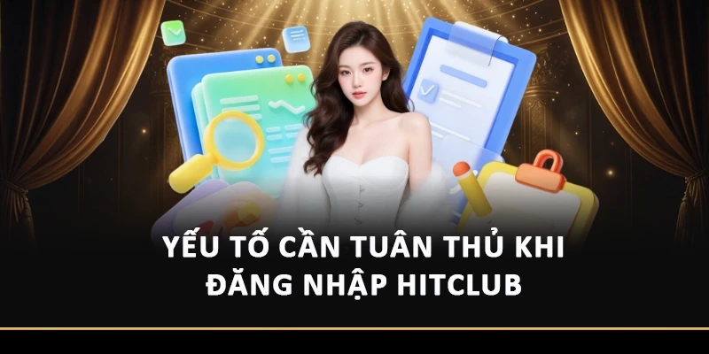 Yếu tố cần tuân thủ khi đăng nhập Hitclub 